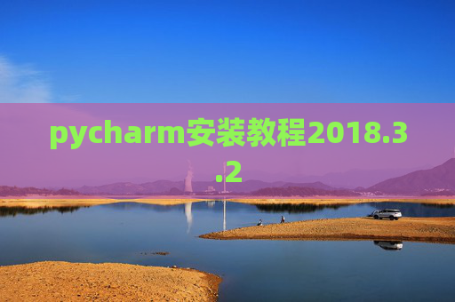 pycharm安装教程2018.3.2 pycharm安装教程2018.3.2